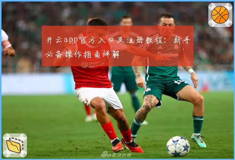 开云app官方入口及注册教程：新手必备操作指南详解