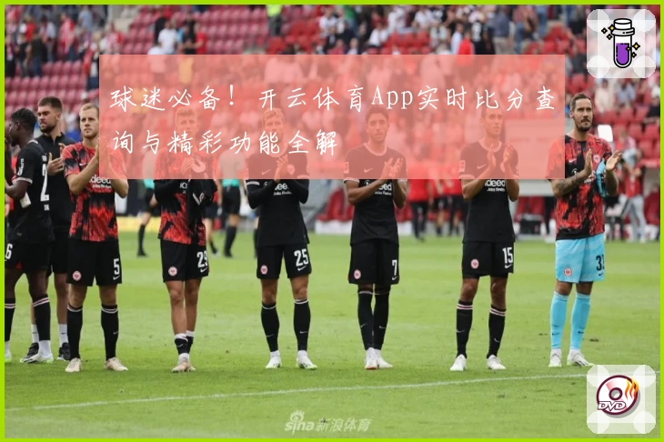 球迷必备！开云体育App实时比分查询与精彩功能全解