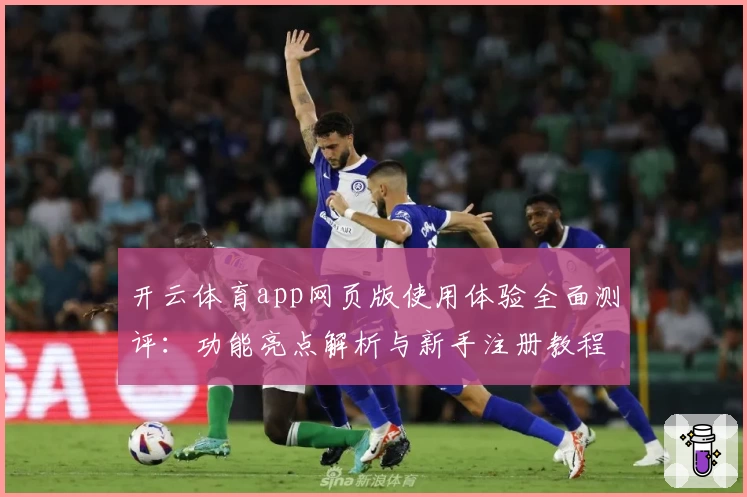 开云体育app网页版使用体验全面测评：功能亮点解析与新手注册教程