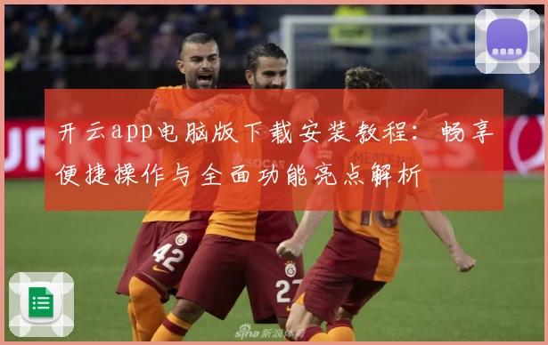 开云app电脑版下载安装教程：畅享便捷操作与全面功能亮点解析