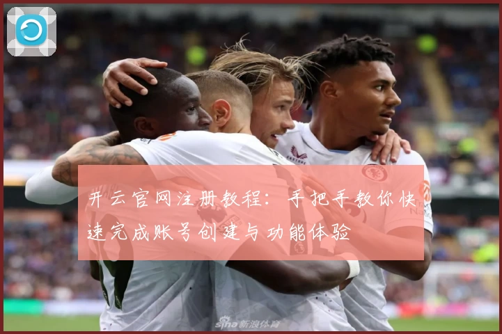 开云官网注册教程：手把手教你快速完成账号创建与功能体验