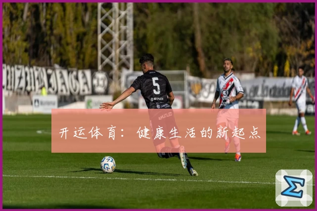 开运体育：健康生活的新起点
