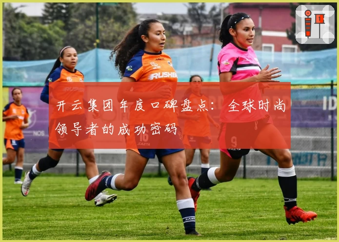 开云集团年度口碑盘点：全球时尚领导者的成功密码